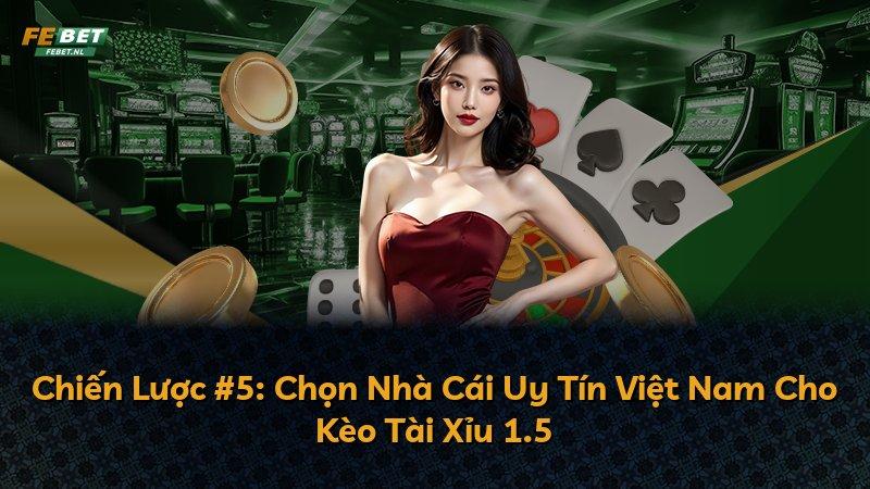 Chiến Lược #5: Chọn Nhà Cái Uy Tín Việt Nam Cho Kèo Tài Xỉu 1.5