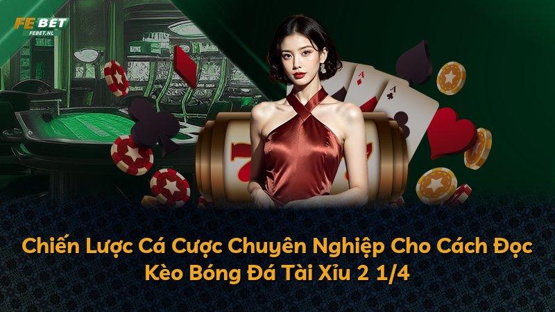 Chiến Lược Cá Cược Chuyên Nghiệp Cho Cách Đọc Kèo Bóng Đá Tài Xỉu 2 1/4