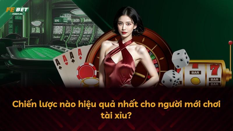Chiến lược nào hiệu quả nhất cho người mới chơi tài xỉu?