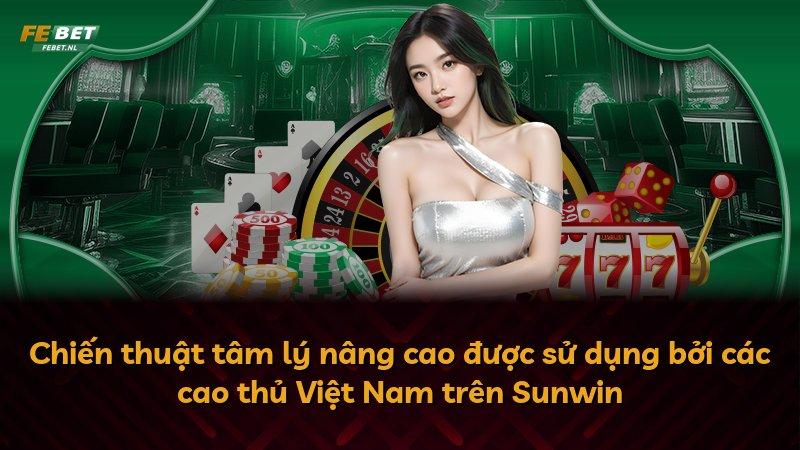 Chiến thuật tâm lý nâng cao được sử dụng bởi các cao thủ Việt Nam trên Sunwin