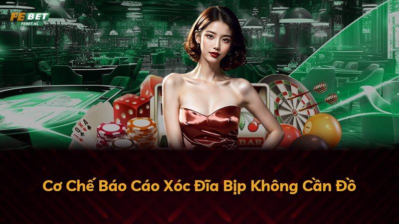 Cơ Chế Báo Cáo Xóc Đĩa Bịp Không Cần Đồ