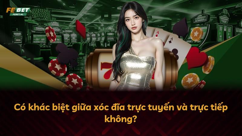 Có khác biệt giữa xóc đĩa trực tuyến và trực tiếp không?