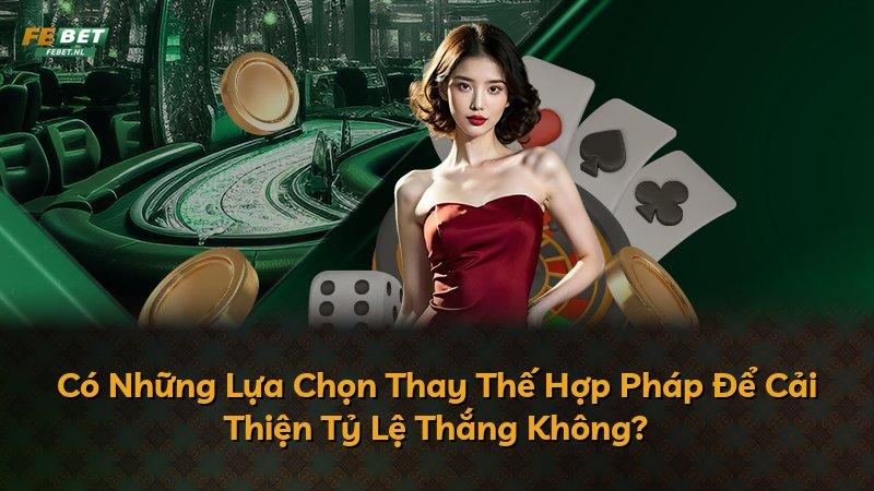 Có Những Lựa Chọn Thay Thế Hợp Pháp Để Cải Thiện Tỷ Lệ Thắng Không?