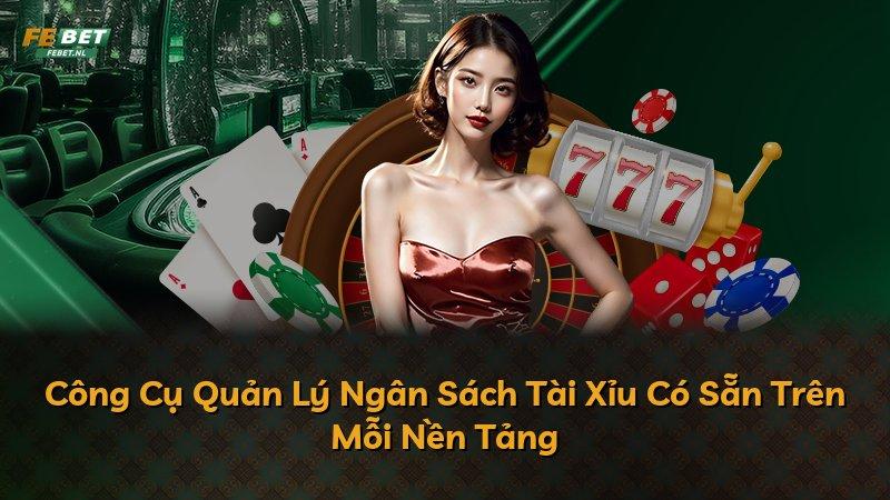 Công Cụ Quản Lý Ngân Sách Tài Xỉu Có Sẵn Trên Mỗi Nền Tảng