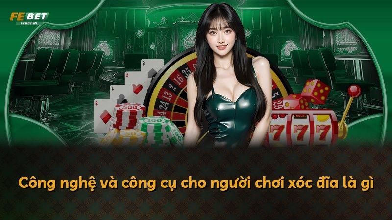 Công nghệ và công cụ cho người chơi xóc đĩa là gì