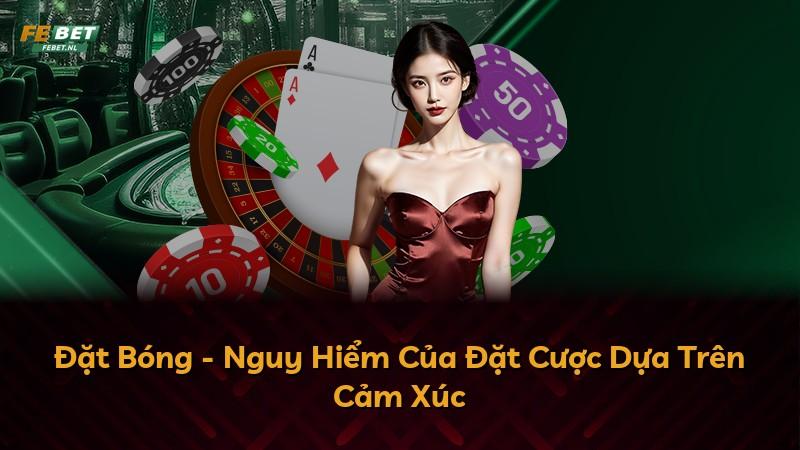 Đặt Bóng - Nguy Hiểm Của Đặt Cược Dựa Trên Cảm Xúc
