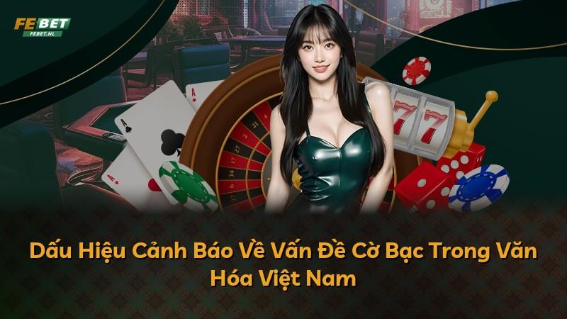 Dấu Hiệu Cảnh Báo Về Vấn Đề Cờ Bạc Trong Văn Hóa Việt Nam