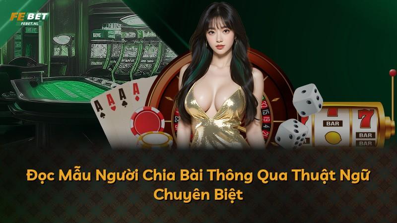 Đọc Mẫu Người Chia Bài Thông Qua Thuật Ngữ Chuyên Biệt