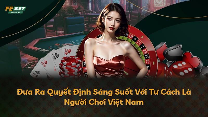 Đưa Ra Quyết Định Sáng Suốt Với Tư Cách Là Người Chơi Việt Nam