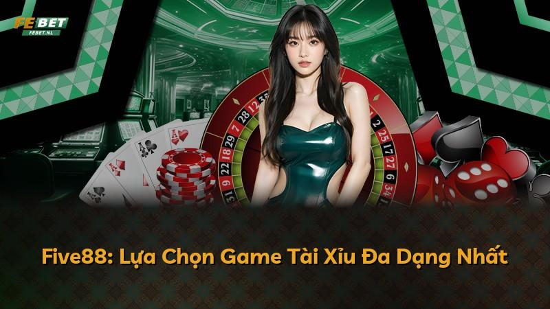 Five88: Lựa Chọn Game Tài Xỉu Đa Dạng Nhất