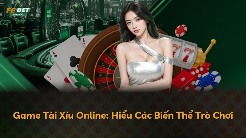 Game Tài Xỉu Online: Hiểu Các Biến Thể Trò Chơi