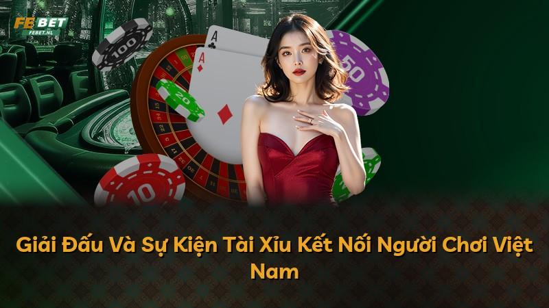 Giải Đấu Và Sự Kiện Tài Xỉu Kết Nối Người Chơi Việt Nam