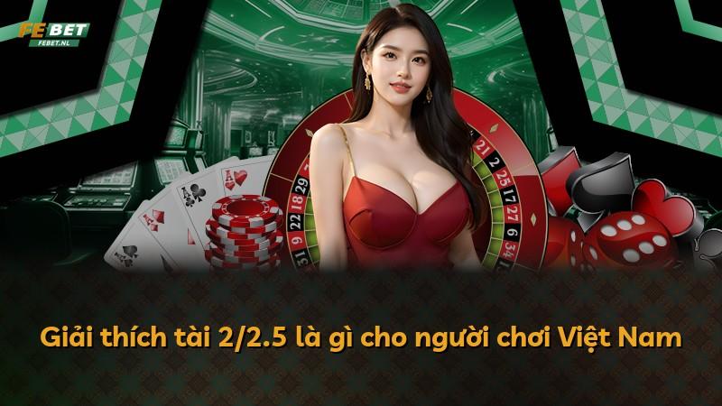Giải thích tài 2/2.5 là gì cho người chơi Việt Nam