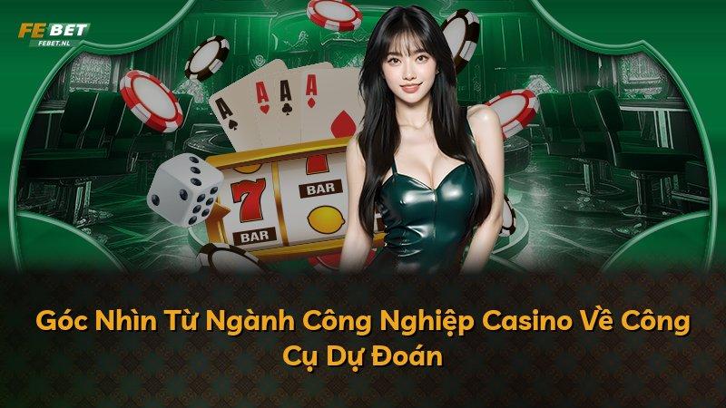 Góc Nhìn Từ Ngành Công Nghiệp Casino Về Công Cụ Dự Đoán