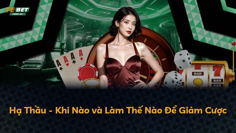 Hạ Thầu - Khi Nào và Làm Thế Nào Để Giảm Cược