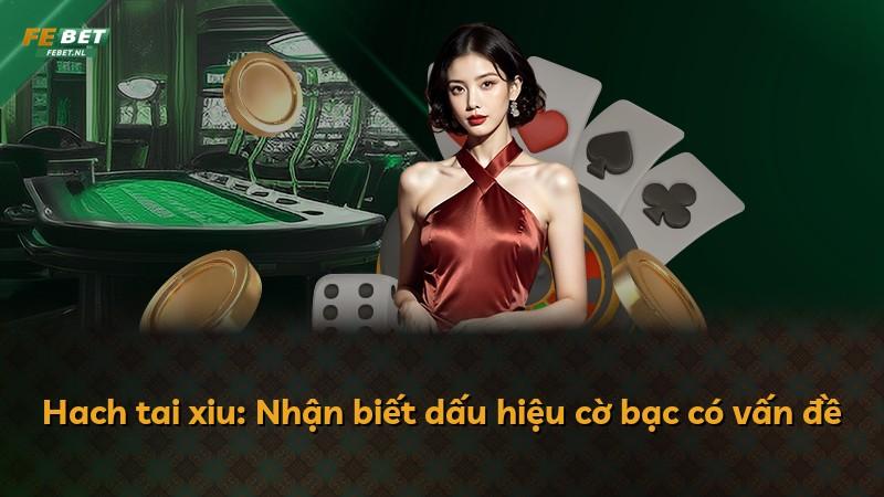 Hach tai xiu: Nhận biết dấu hiệu cờ bạc có vấn đề
