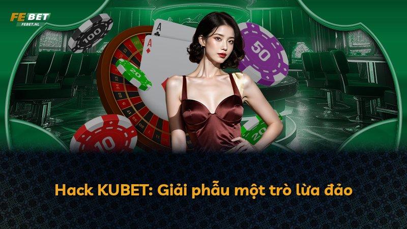 Hack KUBET: Giải phẫu một trò lừa đảo