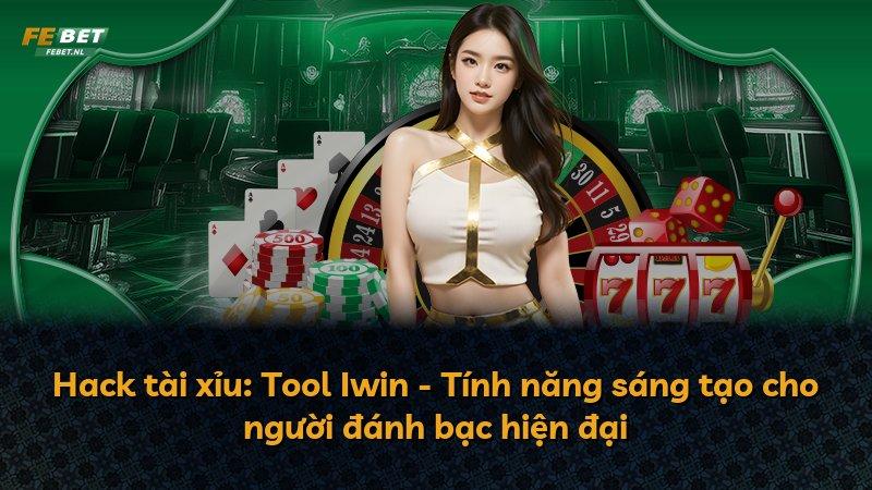 Hack tài xỉu: Tool Iwin - Tính năng sáng tạo cho người đánh bạc hiện đại