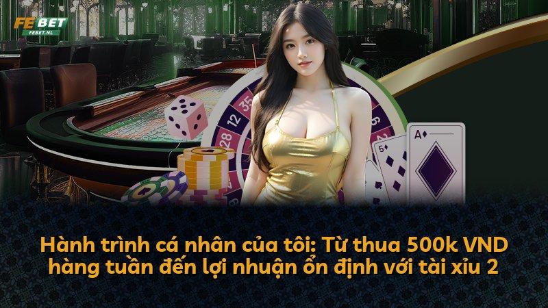 Hành trình cá nhân của tôi: Từ thua 500k VND hàng tuần đến lợi nhuận ổn định với tài xỉu 2