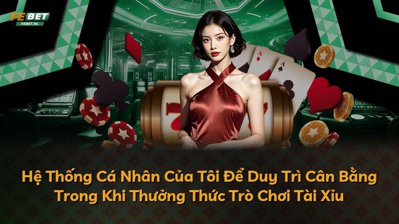 Hệ Thống Cá Nhân Của Tôi Để Duy Trì Cân Bằng Trong Khi Thưởng Thức Trò Chơi Tài Xỉu