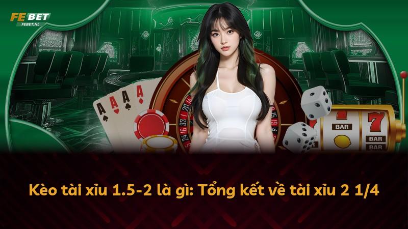 Kèo tài xỉu 1.5-2 là gì: Tổng kết về tài xỉu 2 1/4