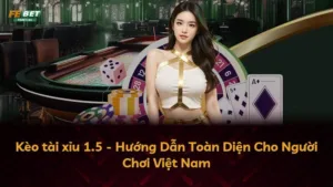 Kèo tài xỉu 1.5 – Hướng Dẫn Toàn Diện Cho Người Chơi Việt Nam