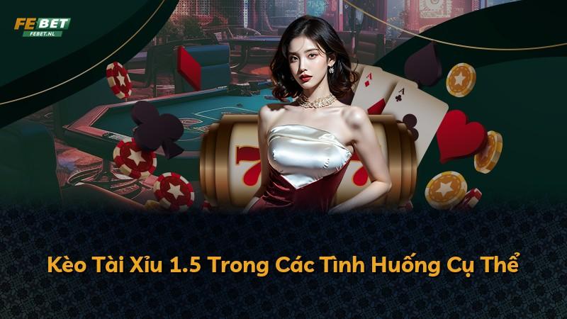 Kèo Tài Xỉu 1.5 Trong Các Tình Huống Cụ Thể