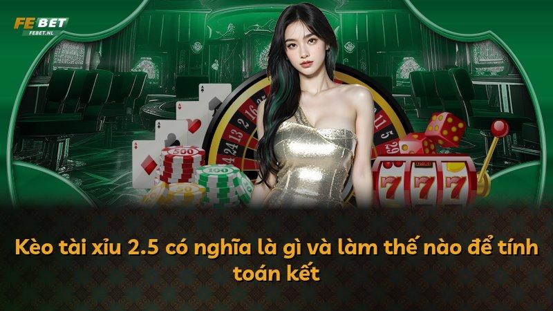 Kèo tài xỉu 2.5 có nghĩa là gì và làm thế nào để tính toán kết