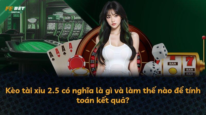 Kèo tài xỉu 2.5 có nghĩa là gì và làm thế nào để tính toán kết quả?