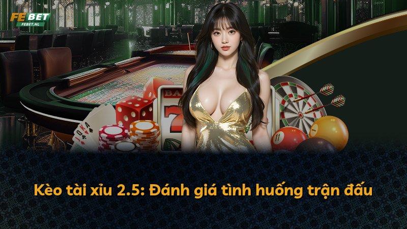 Kèo tài xỉu 2.5: Đánh giá tình huống trận đấu