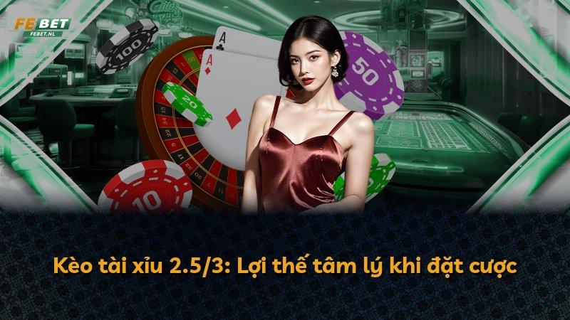 Kèo tài xỉu 2.5/3: Lợi thế tâm lý khi đặt cược