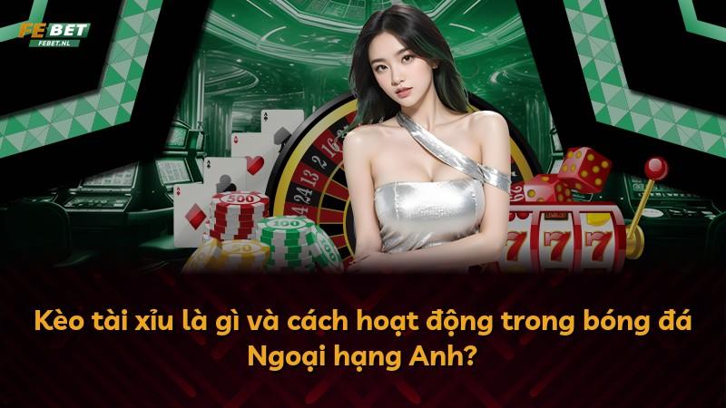 Kèo tài xỉu là gì và cách hoạt động trong bóng đá Ngoại hạng Anh?