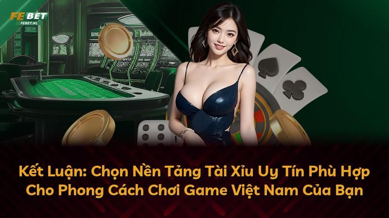 Kết Luận: Chọn Nền Tảng Tài Xỉu Uy Tín Phù Hợp Cho Phong Cách Chơi Game Việt Nam Của Bạn