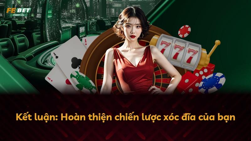 Kết luận: Hoàn thiện chiến lược xóc đĩa của bạn