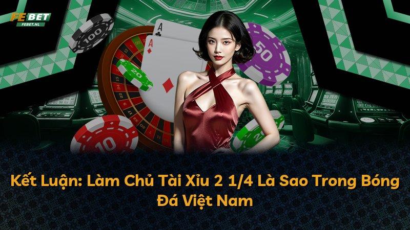 Kết Luận: Làm Chủ Tài Xỉu 2 1/4 Là Sao Trong Bóng Đá Việt Nam