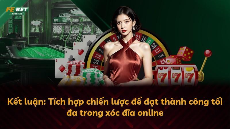 Kết luận: Tích hợp chiến lược để đạt thành công tối đa trong xóc đĩa online