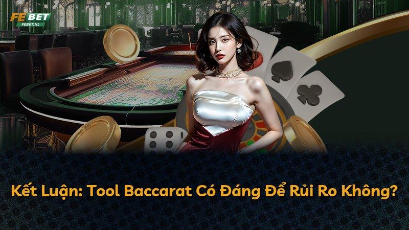 Kết Luận: Tool Baccarat Có Đáng Để Rủi Ro Không?