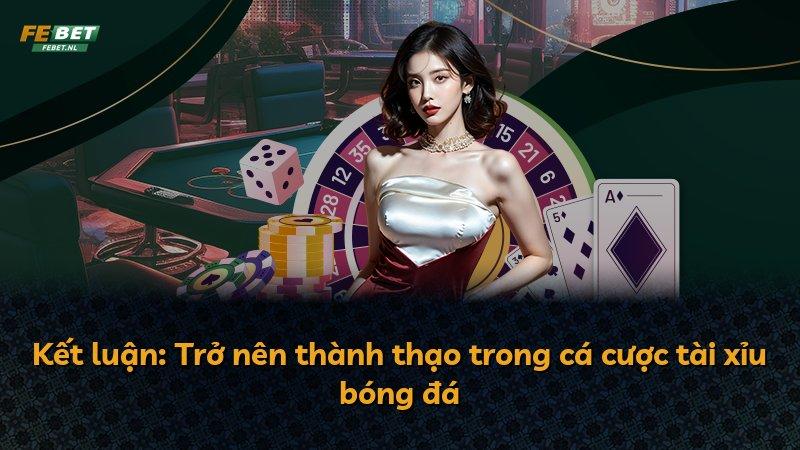 Kết luận: Trở nên thành thạo trong cá cược tài xỉu bóng đá