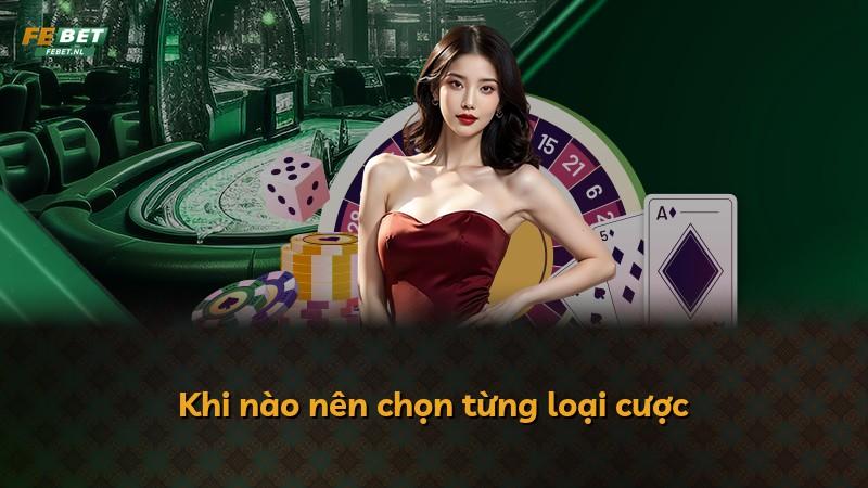 Khi nào nên chọn từng loại cược