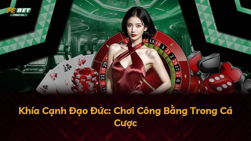 Khía Cạnh Đạo Đức: Chơi Công Bằng Trong Cá Cược
