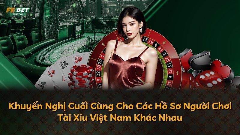 Khuyến Nghị Cuối Cùng Cho Các Hồ Sơ Người Chơi Tài Xỉu Việt Nam Khác Nhau