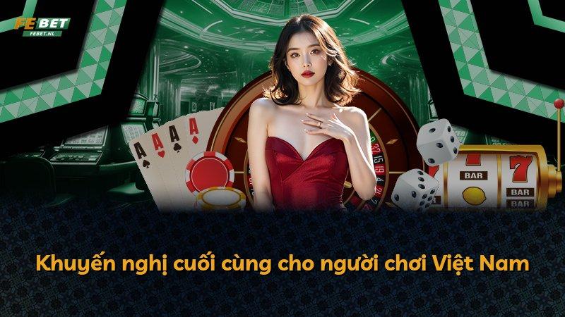 Khuyến nghị cuối cùng cho người chơi Việt Nam