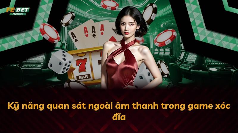 Kỹ năng quan sát ngoài âm thanh trong game xóc đĩa