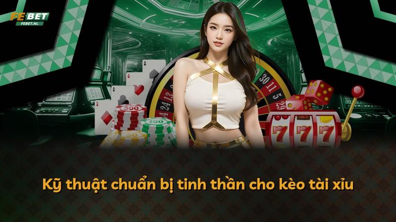 Kỹ thuật chuẩn bị tinh thần cho kèo tài xỉu