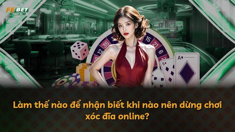Làm thế nào để nhận biết khi nào nên dừng chơi xóc đĩa online?