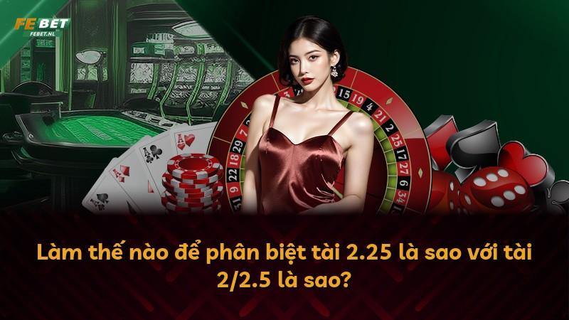 Làm thế nào để phân biệt tài 2.25 là sao với tài 2/2.5 là sao?