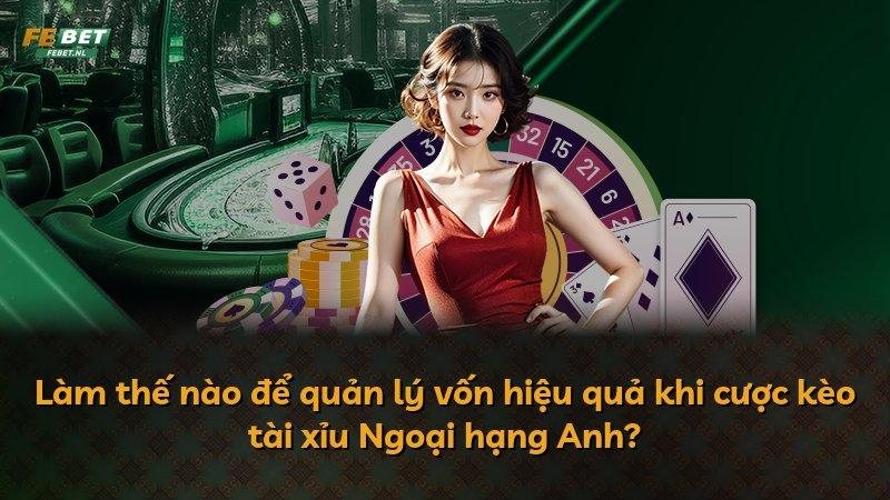 Làm thế nào để quản lý vốn hiệu quả khi cược kèo tài xỉu Ngoại hạng Anh?