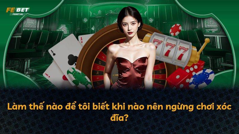 Làm thế nào để tôi biết khi nào nên ngừng chơi xóc đĩa?