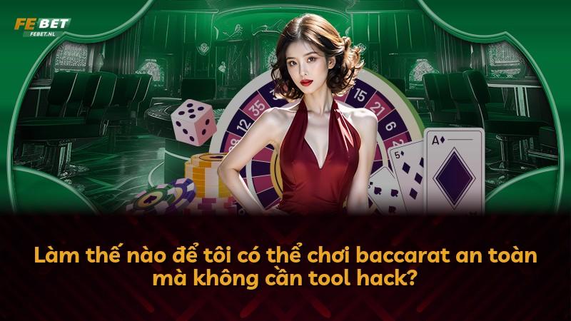Làm thế nào để tôi có thể chơi baccarat an toàn mà không cần tool hack?