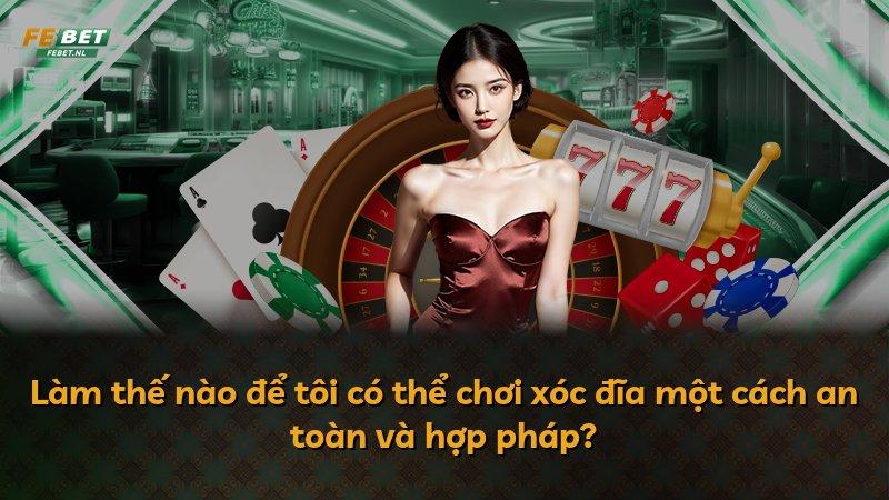 Làm thế nào để tôi có thể chơi xóc đĩa một cách an toàn và hợp pháp?